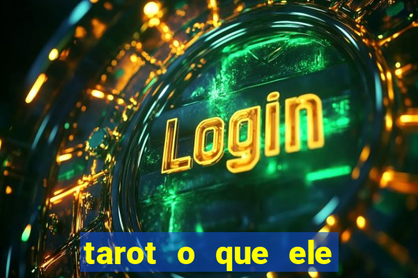 tarot o que ele sente por mim